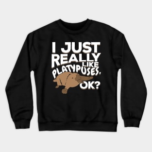 I Just Really Like Platypuses, Ok? Crewneck Sweatshirt